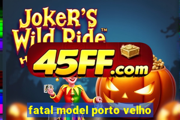 fatal model porto velho